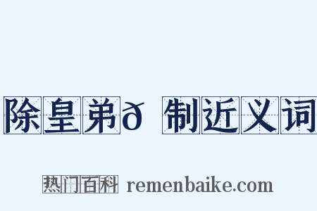 除皇弟𫖳制近义词是什么意思的图片
